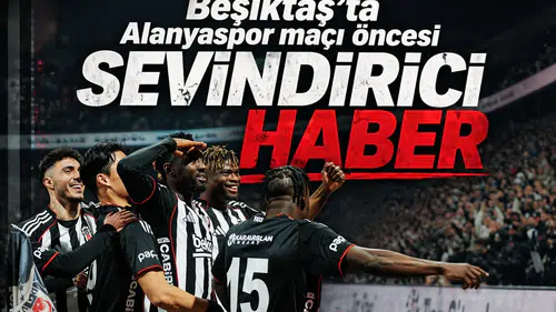 Beşiktaş'ta Alanyaspor maçı öncesi sevindirici haber