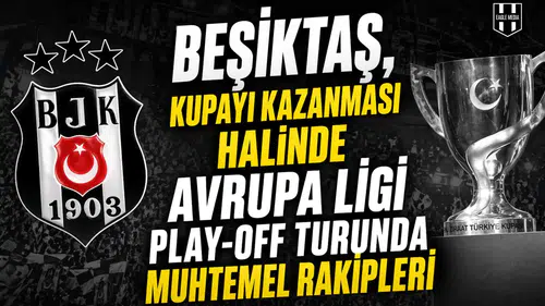 Beşiktaş'ın, kupayı kazanması halinde Avrupa Ligi play-off turunda muhtemel rakipleri