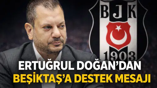 Ertuğrul Doğan’dan Beşiktaş’a destek mesajı