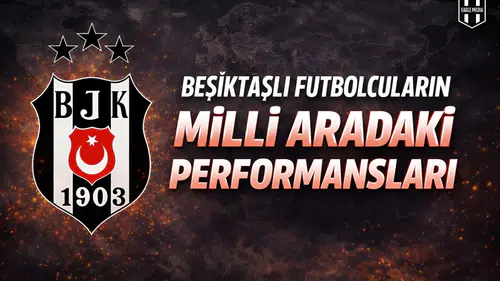 Beşiktaşlı futbolcuların milli aradaki performansları