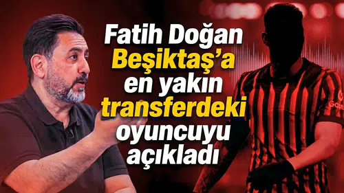 Fatih Doğan, Beşiktaş’a en yakın transferdeki oyuncuyu açıkladı