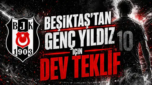 Beşiktaş’tan genç yıldız için dev teklif
