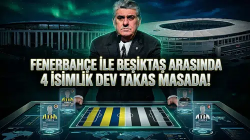 Fenerbahçe ile Beşiktaş arasında 4 isimlik dev takas masada!