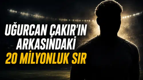 Uğurcan Çakır'ın arkasındaki 20 Milyonluk sır