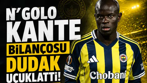 N'Golo Kante bilançosu dudak uçuklattı