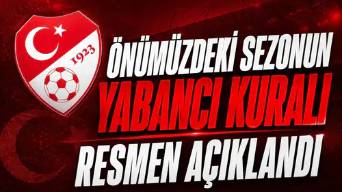 Önümüzdeki sezonun yabancı kuralı resmen açıklandı