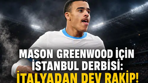 Mason Greenwood için İstanbul derbisi:İtalyadan dev rakip!
