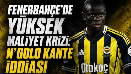 Fenerbahçe'de yüksek maliyet krizi: N'Golo Kante iddiası
