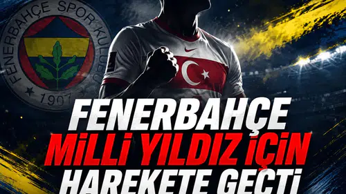 Fenerbahçe milli yıldız için harekete geçti