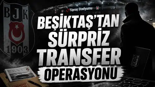 Beşiktaş'tan sürpriz transfer operasyonu