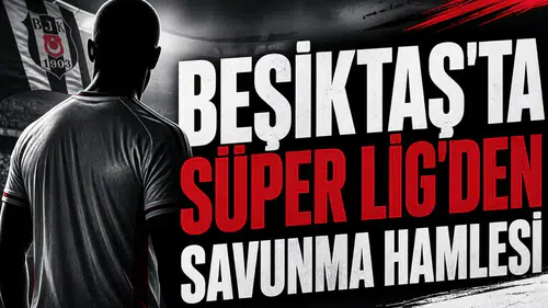 Beşiktaş'ta Süper Lig'den savunma hamlesi