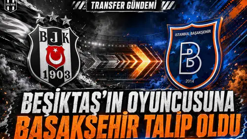 Beşiktaş'ın oyuncusuna Başakşehir talip oldu