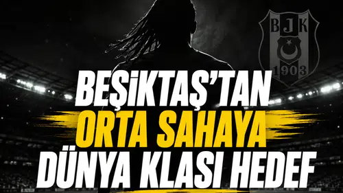 Beşiktaş'tan orta sahaya Dünya klası hedef