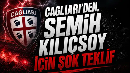 Cagliari’den, Semih Kılıçsoy için şok teklif