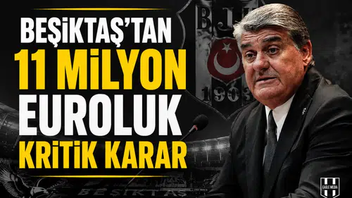 Beşiktaş’tan 11 milyon euroluk kritik karar