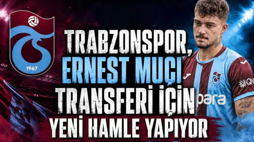Trabzonspor, Ernest Muçi transferi için yeni hamle yapıyor