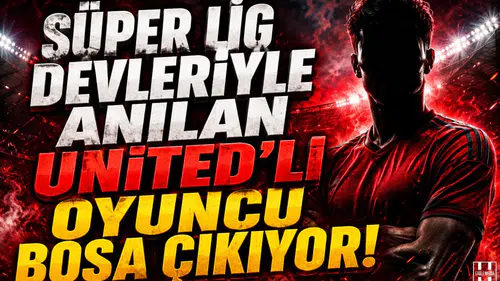 Süper Lig devleriyle anılan Manchester United'lı oyuncu boşa çıkıyor
