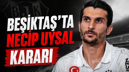 Beşiktaş'ta Necip Uysal kararı