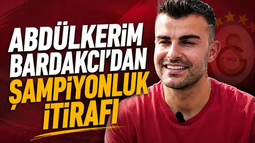 Abdülkerim Bardakcı'dan şampiyonluk itirafı