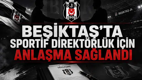Beşiktaş’ta sportif direktörlük için anlaşma sağlandı