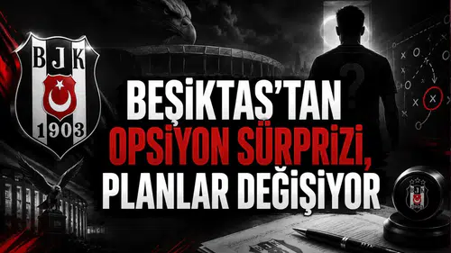 Beşiktaş’tan Opsiyon Sürprizi, Planlar Değişiyor