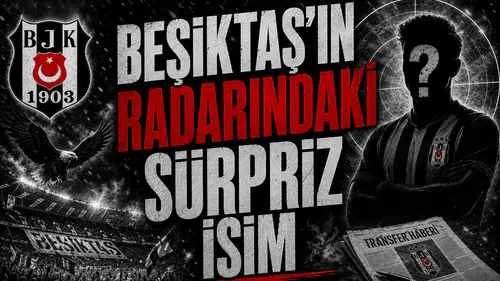 Beşiktaş’ın radarındaki sürpriz isim