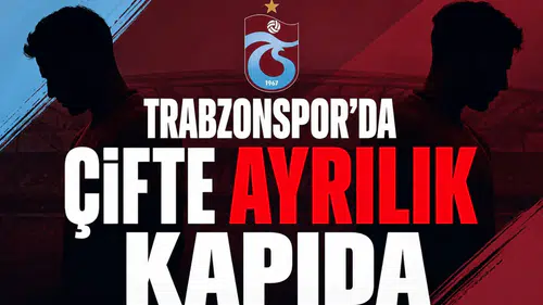 Trabzonspor'da çifte ayrılık kapıda