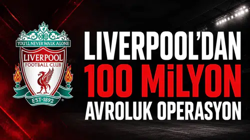 Liverpool'dan 100 Milyon Avroluk Operasyon!