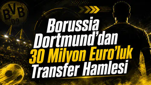 Borussia Dortmund'dan 30 Milyon Euro'luk Transfer Hamlesi
