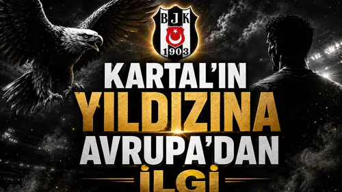 Kartal’ın Yıldızına Avrupa’dan İlgi