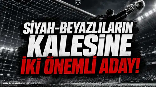 Siyah-Beyazlıların Kalesine İki Önemli Aday!