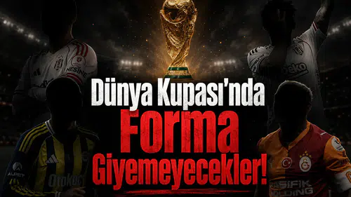 Dünya Kupası'nda Forma Giyemeyecekler!