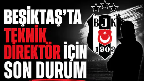 Beşiktaş’ta teknik direktör için son durum