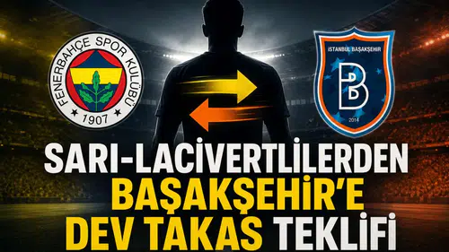 Sarı-Lacivertlilerden Başakşehir'e Dev Takas Teklifi