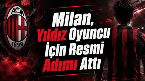 Milan, Yıldız Oyuncu İçin Resmi Adımı Attı