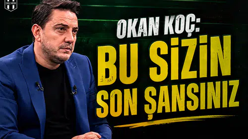 Okan Koç: Bu sizin son şansınız