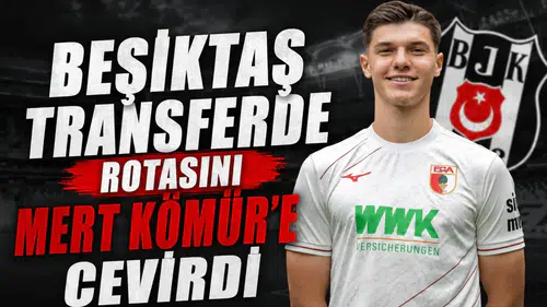 Beşiktaş transferde rotasını Mert Kömür'e çevirdi
