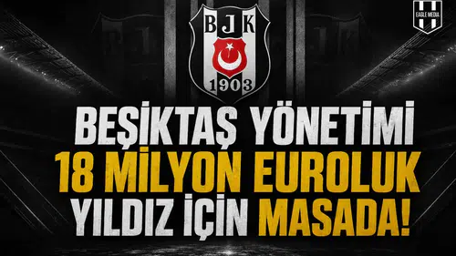 Beşiktaş'tan 18 milyon euroluk yıldız hamlesi!