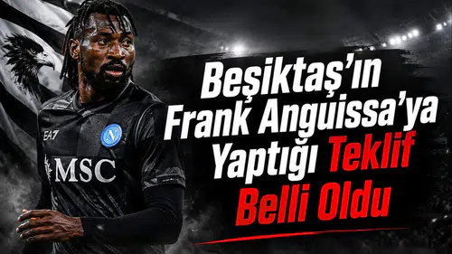 Beşiktaş'ın Frank Anguissa'ya Yaptığı Teklif Belli Oldu