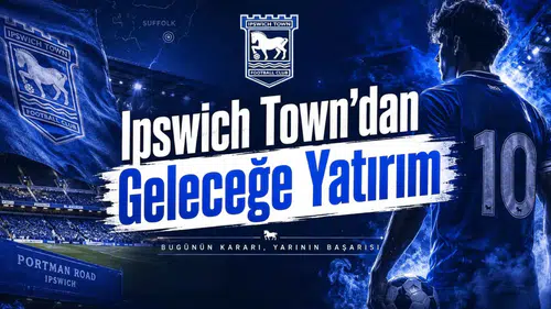 Ipswich Town'dan Geleceğe Yatırım