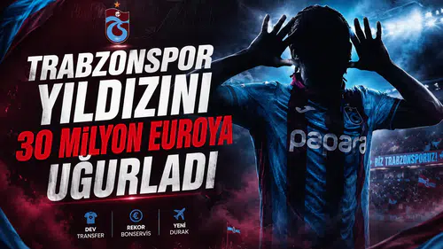 Trabzonspor yıldızını 30 milyon euroya uğurladı