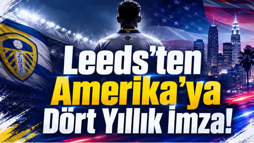 Leeds'ten Amerika'ya Dört Yıllık İmza!