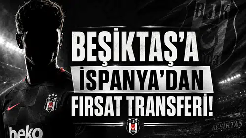 Beşiktaş'a İspanya'dan Fırsat Transferi!