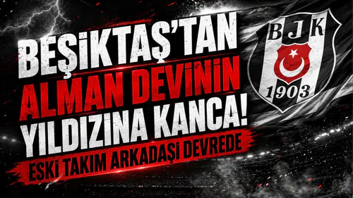 Beşiktaş’tan Alman Devinin Yıldızına Kanca! Eski Takım Arkadaşı Devrede