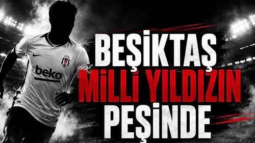 Beşiktaş Milli Yıldızın Peşinde!