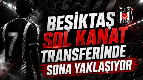 Beşiktaş Sol Kanat Transferinde Sona Yaklaşıyor