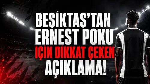 Beşiktaş’tan Ernest Poku İçin Dikkat Çeken Açıklama!