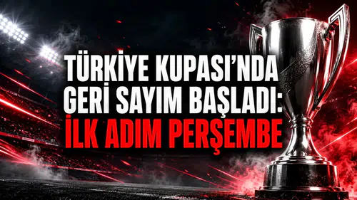 TÜRKİYE KUPASI’NDA GERİ SAYIM BAŞLADI: İLK ADIM PERŞEMBE