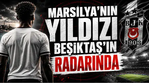 Marsilya’nın Yıldızı Beşiktaş’ın Radarında