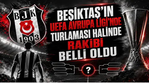 Beşiktaş'ın UEFA Avrupa Ligi'nde turlaması halinde rakibi belli oldu